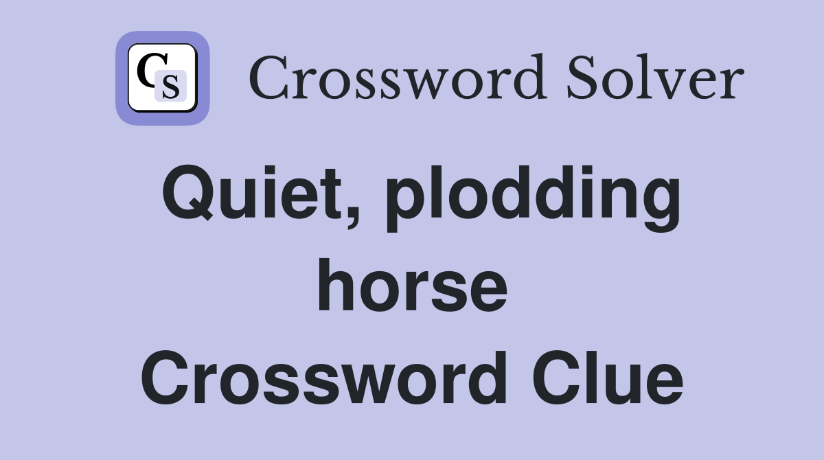 Quiet, plodding horse Crossword Clue