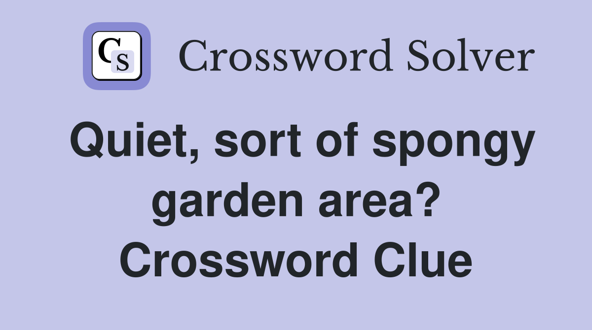 Quiet, sort of spongy garden area? Crossword Clue