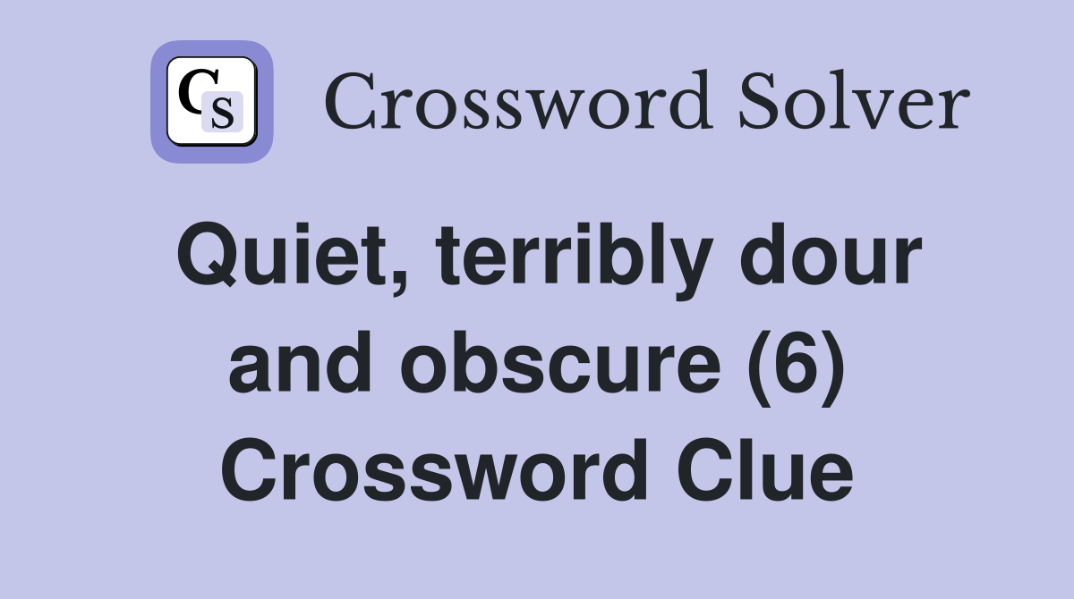 Quiet, terribly dour and obscure (6) Crossword Clue