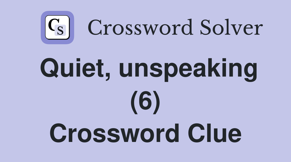 Quiet, unspeaking (6) Crossword Clue