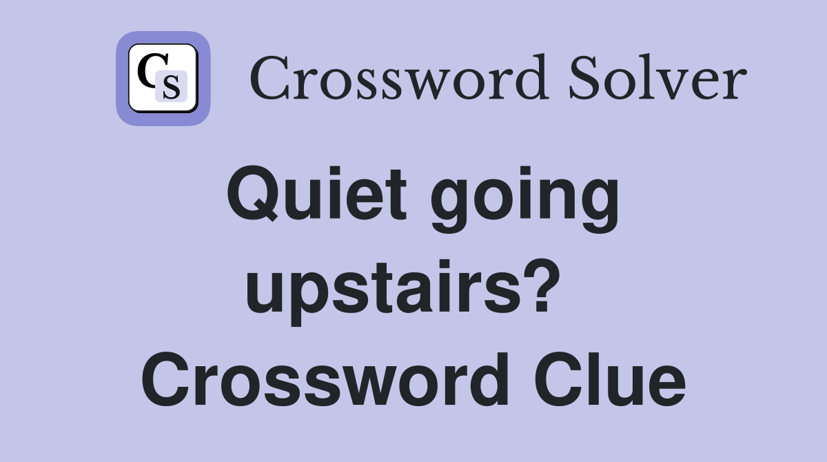 Quiet going upstairs?  Crossword Clue