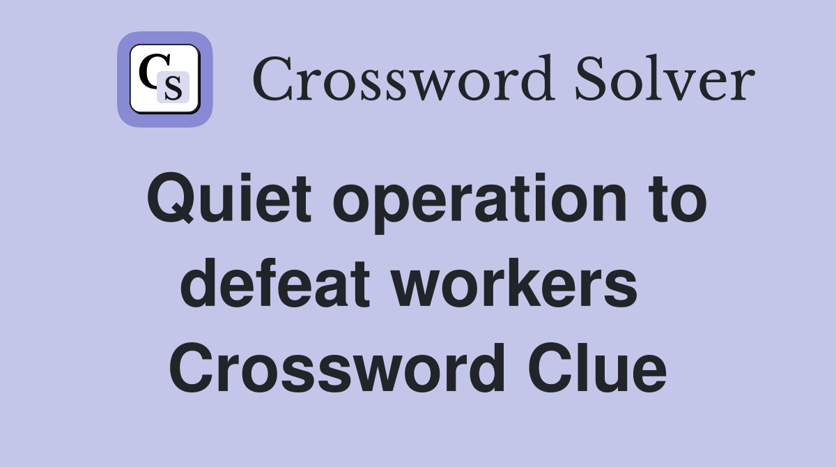 Quiet operation to defeat workers  Crossword Clue