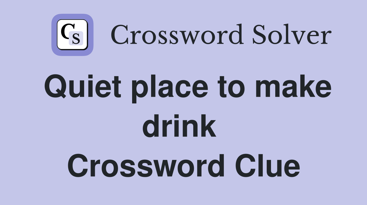 Quiet place to make drink  Crossword Clue