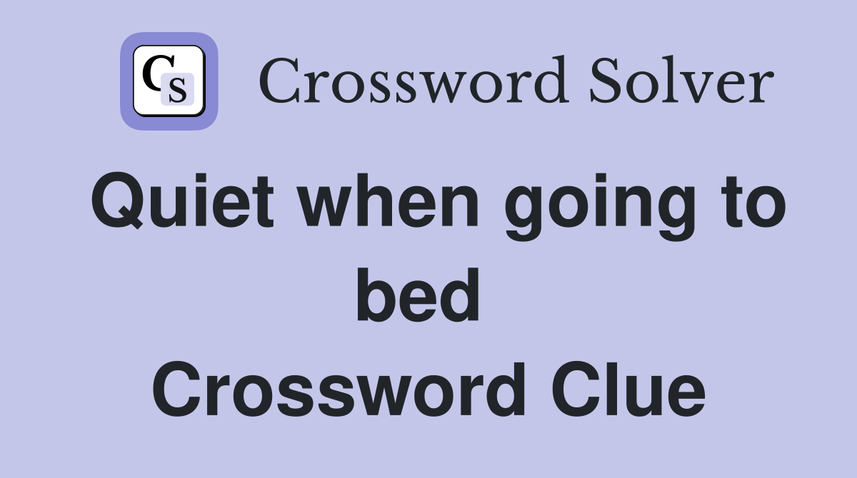 Quiet when going to bed  Crossword Clue
