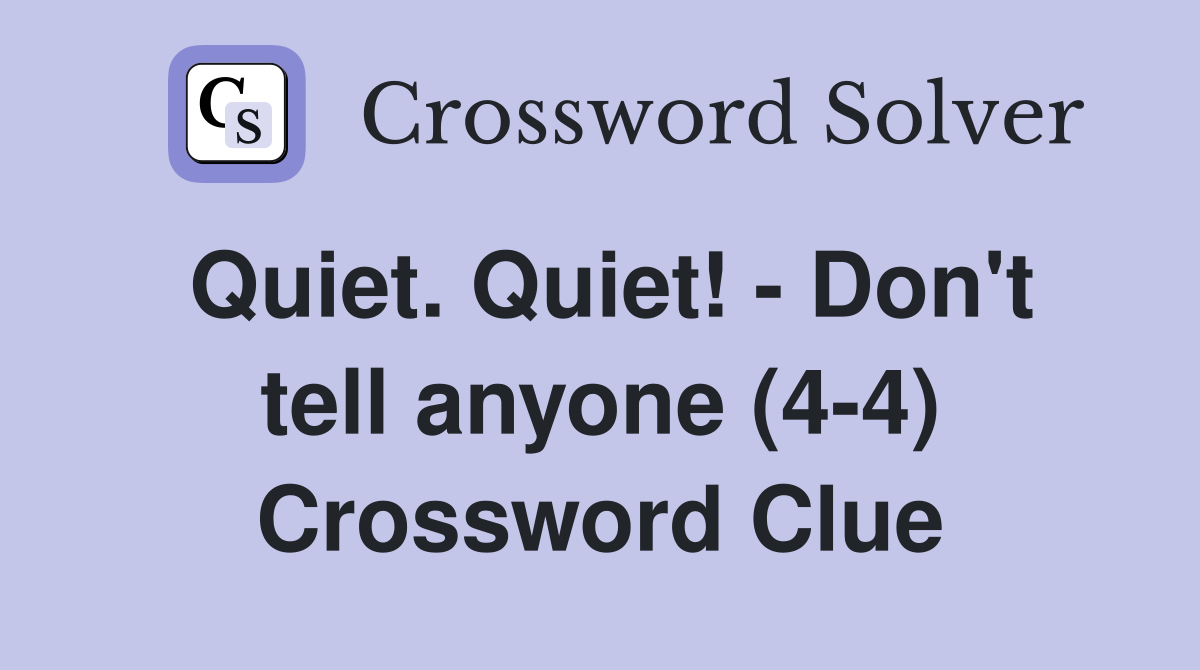 Quiet. Quiet! - Don't tell anyone (4-4) Crossword Clue