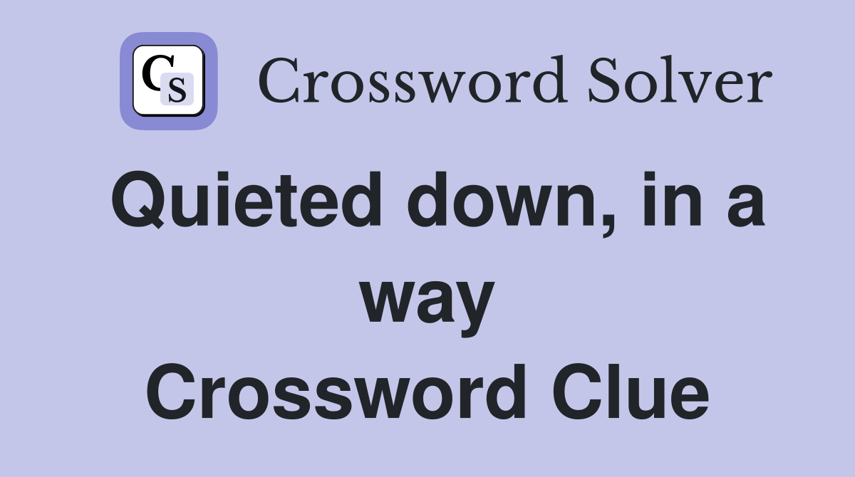 Quieted down, in a way Crossword Clue