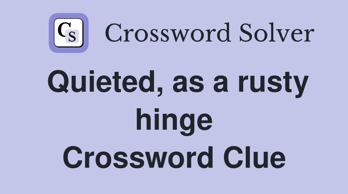 Quieted, as a rusty hinge Crossword Clue