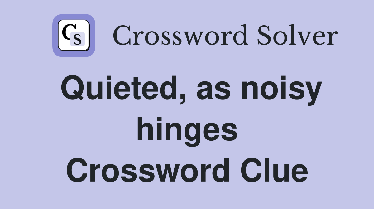 Quieted, as noisy hinges Crossword Clue