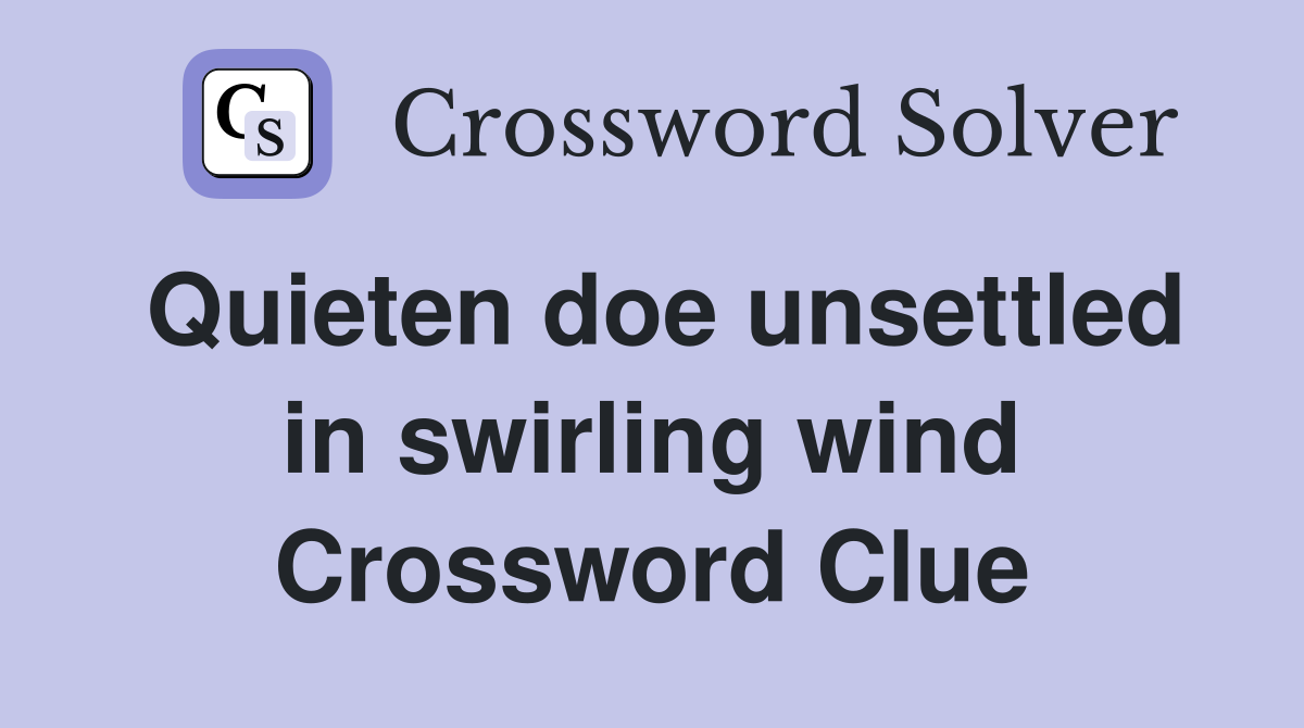 Quieten doe unsettled in swirling wind Crossword Clue