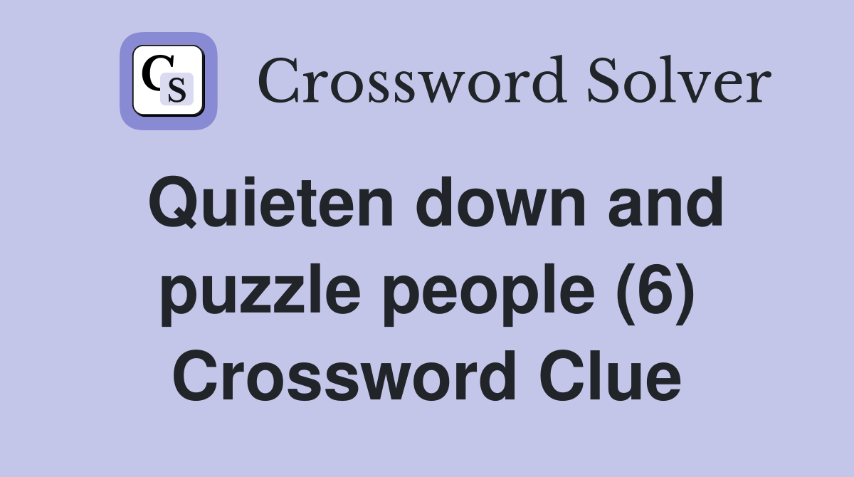 Quieten down and puzzle people (6) Crossword Clue