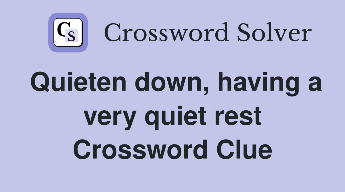 Quieten down, having a very quiet rest Crossword Clue