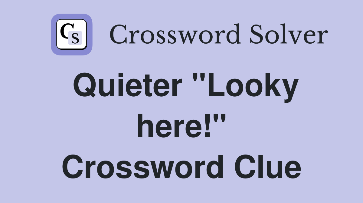 Quieter "Looky here!" Crossword Clue