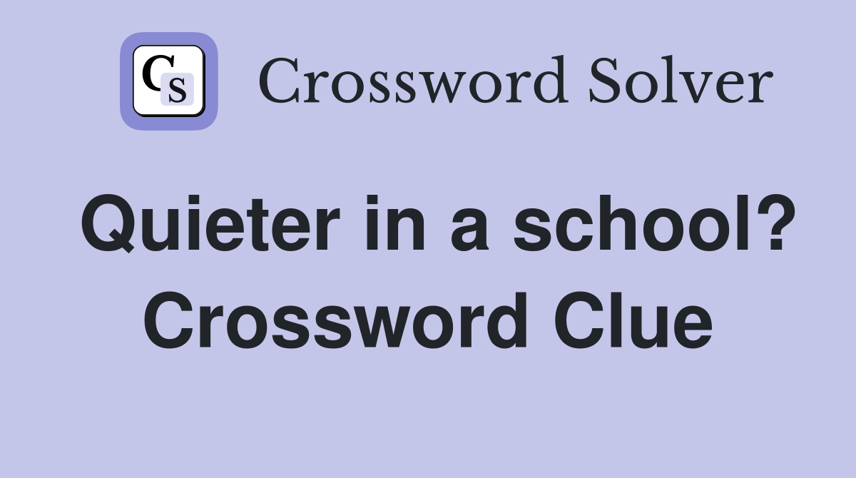 Quieter in a school? Crossword Clue