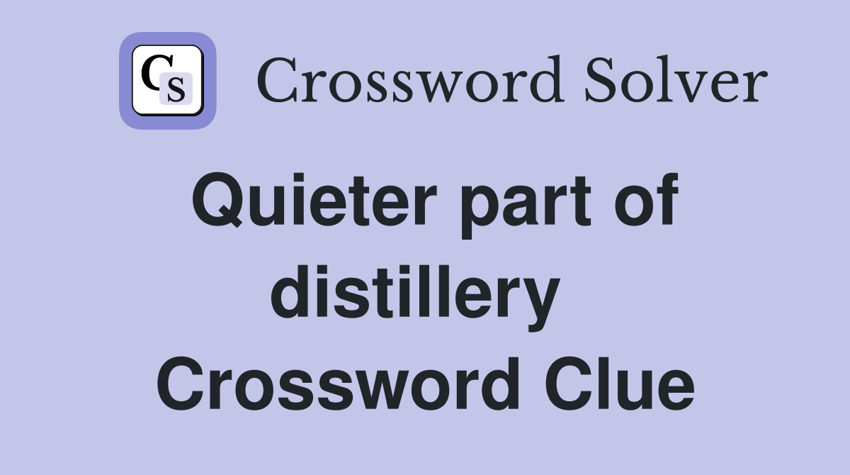 Quieter part of distillery  Crossword Clue