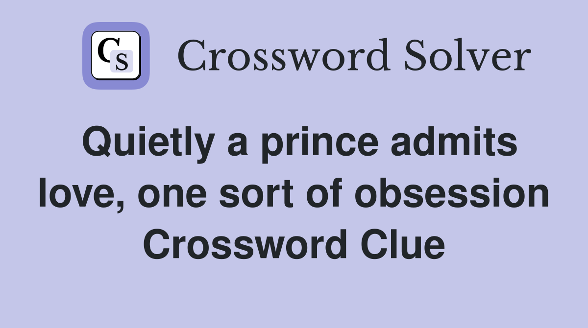 Quietly a prince admits love, one sort of obsession Crossword Clue