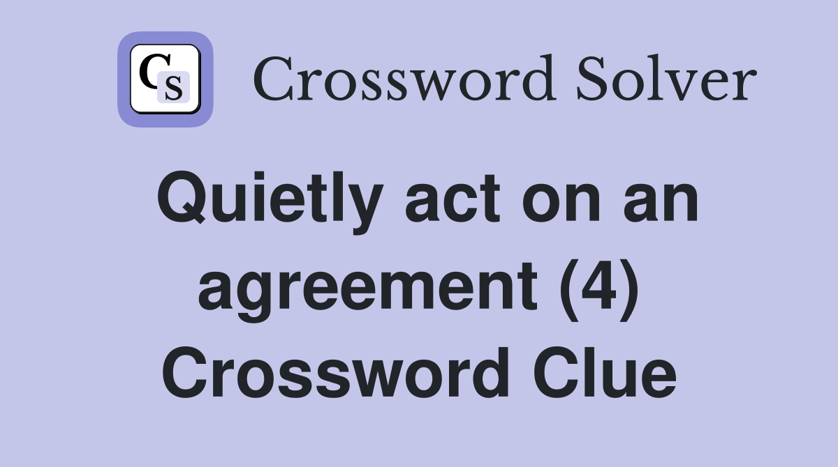 Quietly act on an agreement (4) Crossword Clue