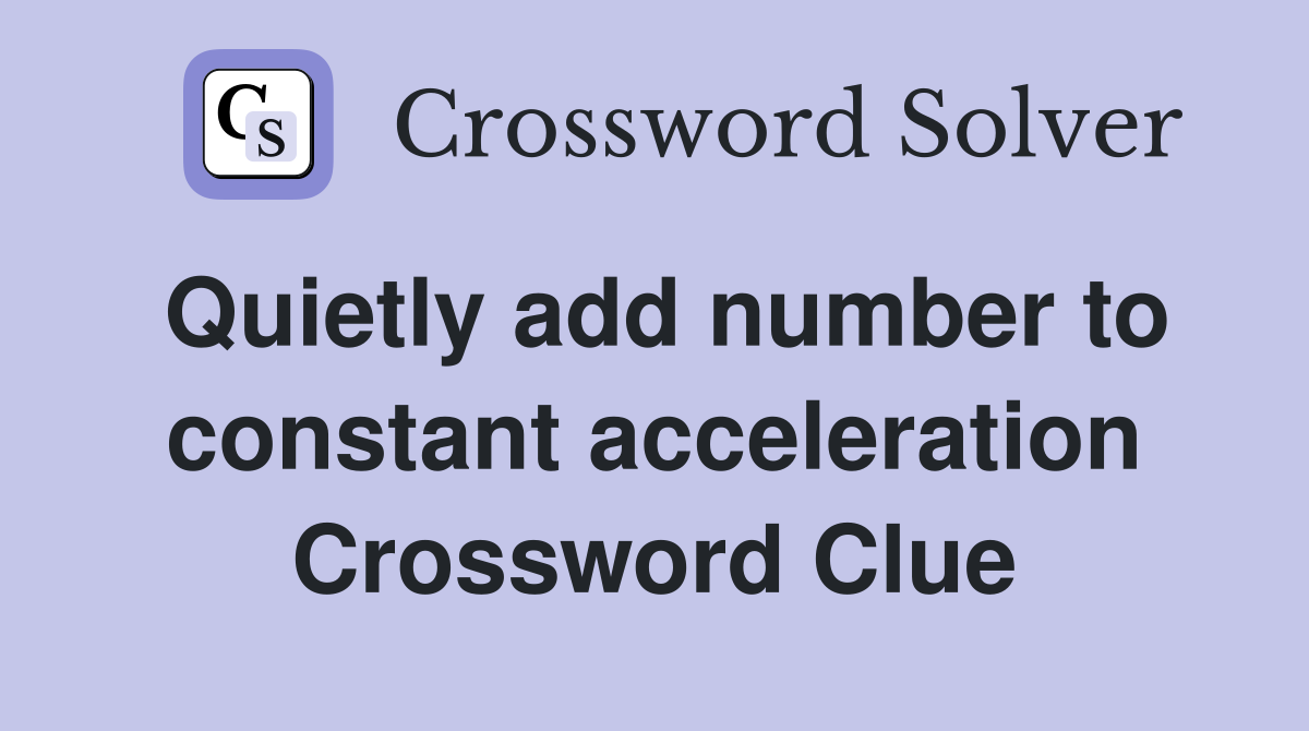 Quietly add number to constant acceleration Crossword Clue