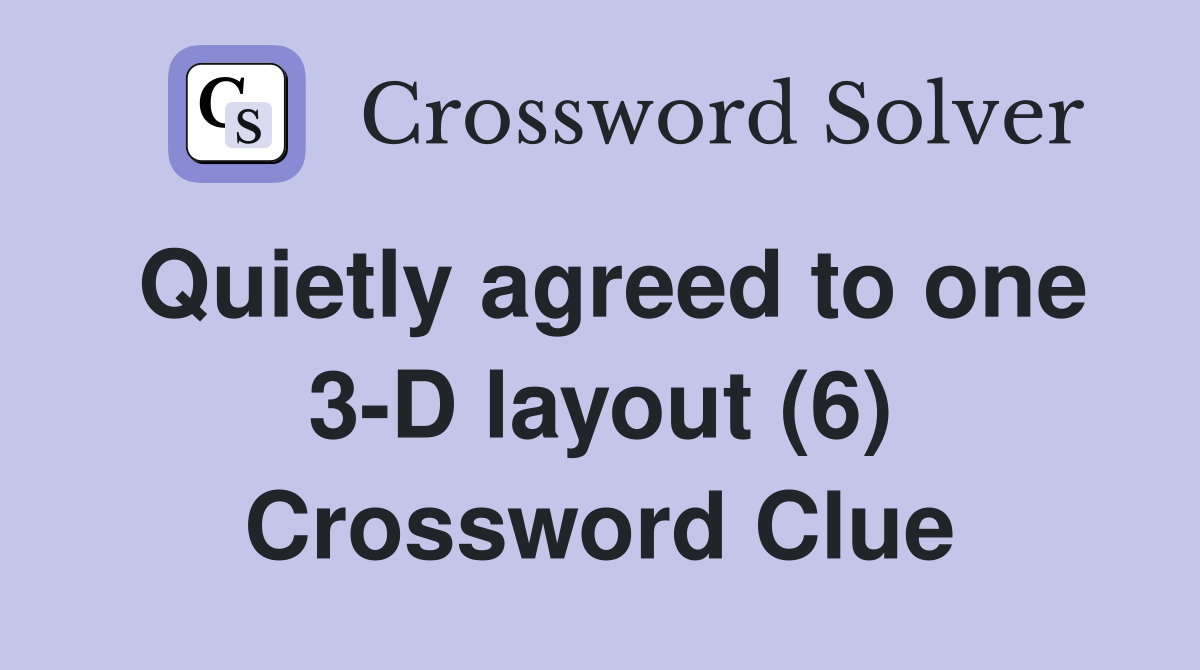 Quietly agreed to one 3-D layout (6) Crossword Clue