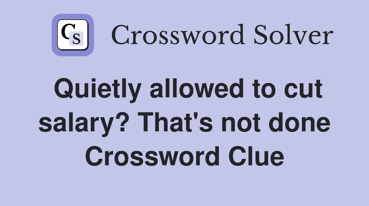 Quietly allowed to cut salary? That's not done Crossword Clue