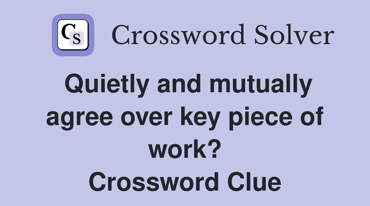 Quietly and mutually agree over key piece of work? Crossword Clue