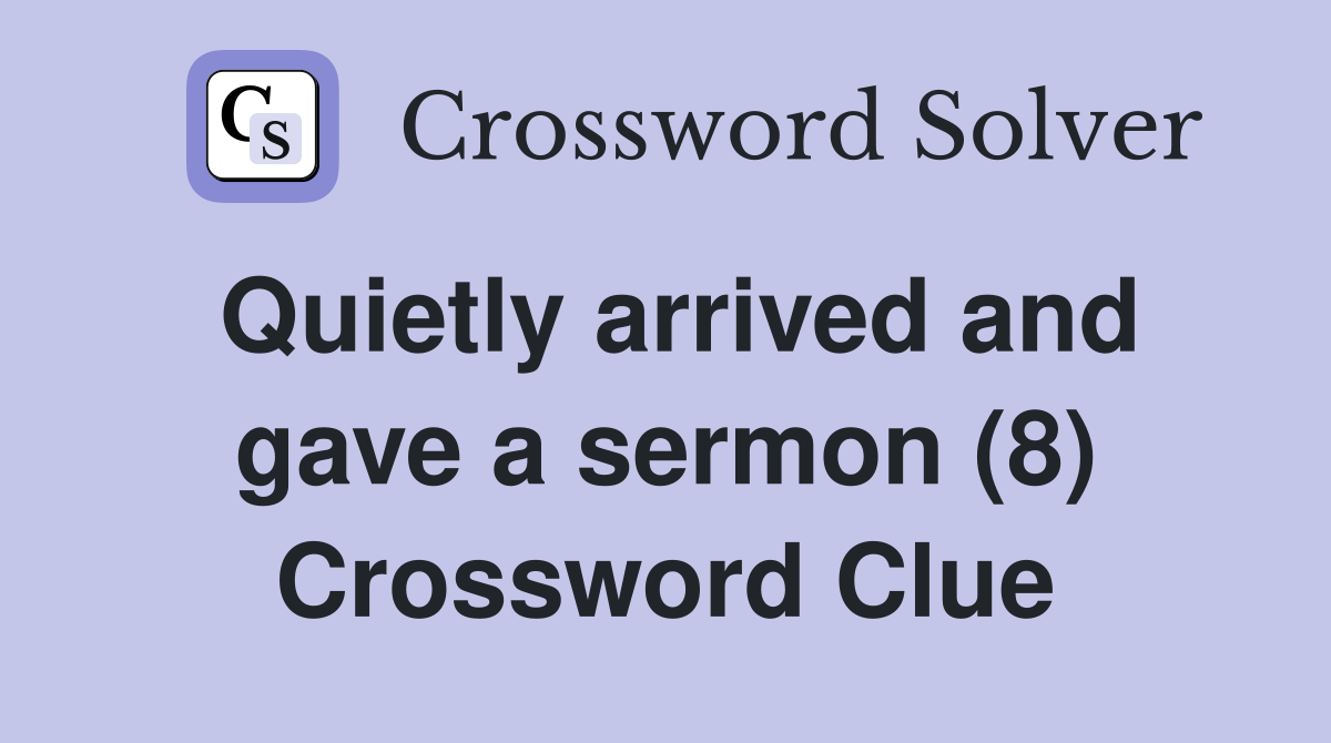Quietly arrived and gave a sermon (8) Crossword Clue