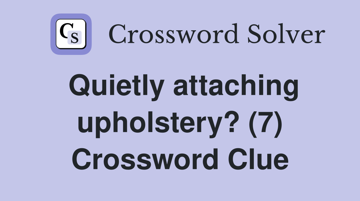 Quietly attaching upholstery? (7) Crossword Clue