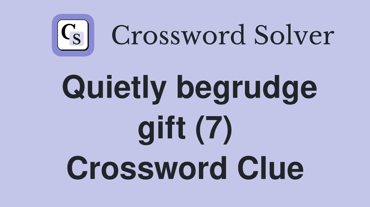 Quietly begrudge gift (7) Crossword Clue