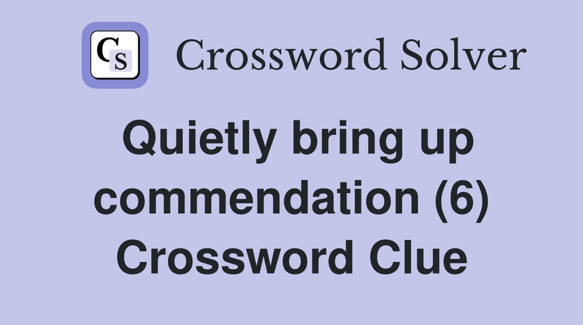 Quietly bring up commendation (6) Crossword Clue