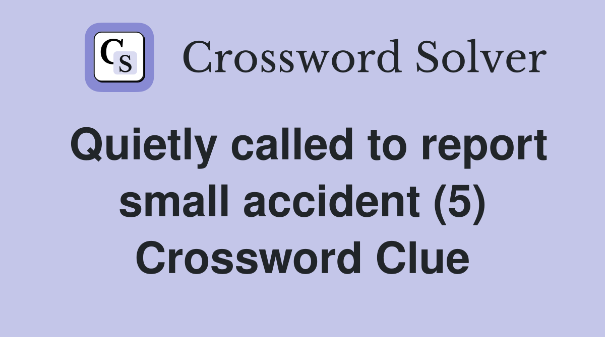Quietly called to report small accident (5) Crossword Clue