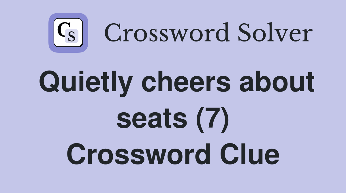 Quietly cheers about seats (7) Crossword Clue