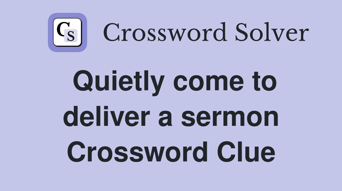 Quietly come to deliver a sermon Crossword Clue