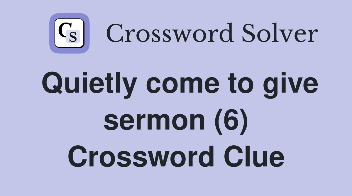 Quietly come to give sermon (6) Crossword Clue