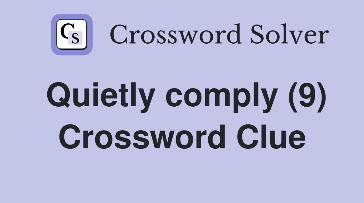Quietly comply (9) Crossword Clue