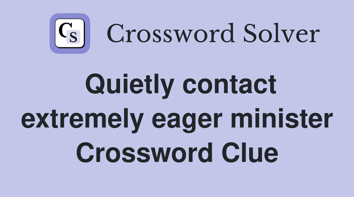 Quietly contact extremely eager minister Crossword Clue