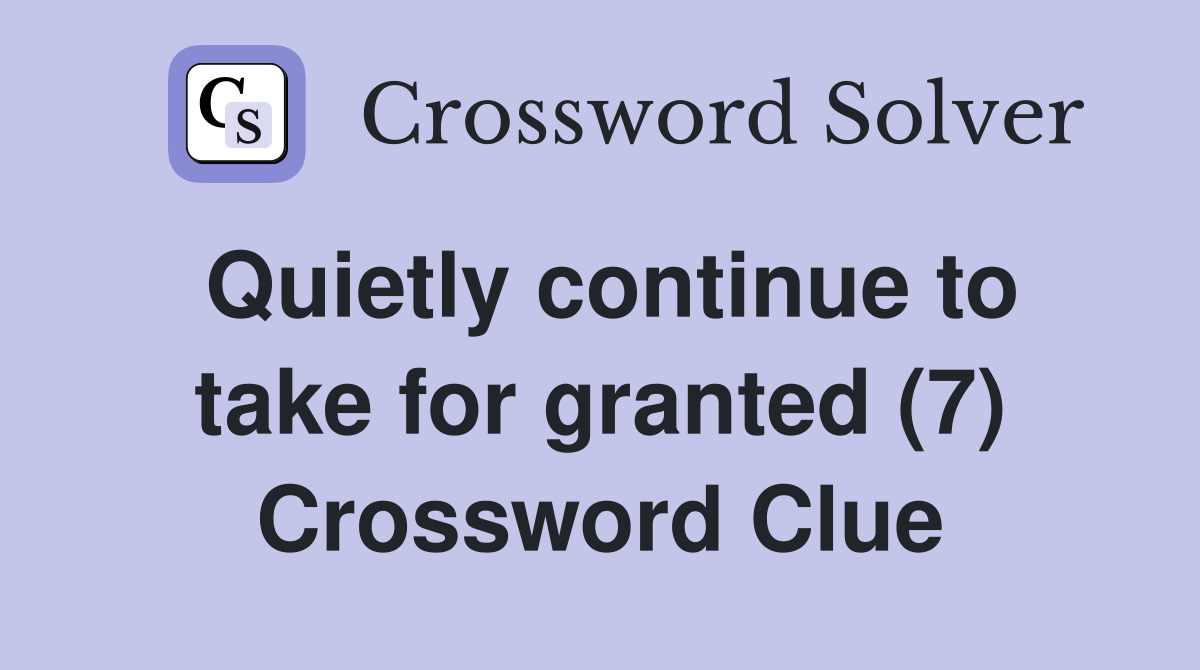 Quietly continue to take for granted (7) Crossword Clue