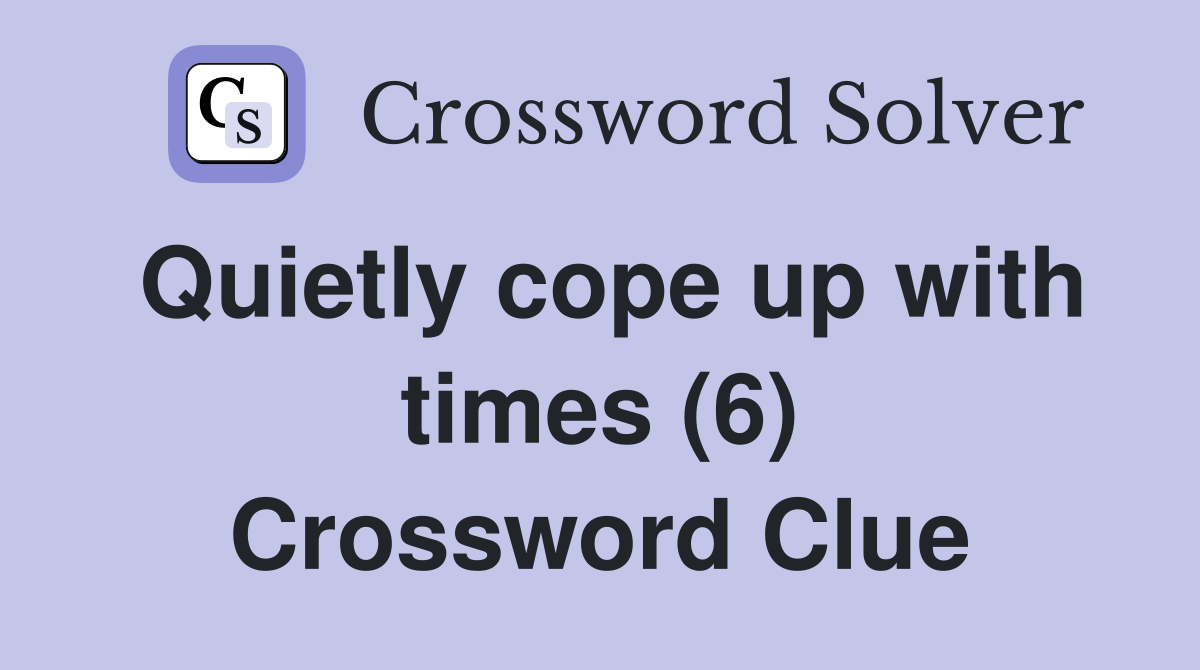 Quietly cope up with times (6) Crossword Clue