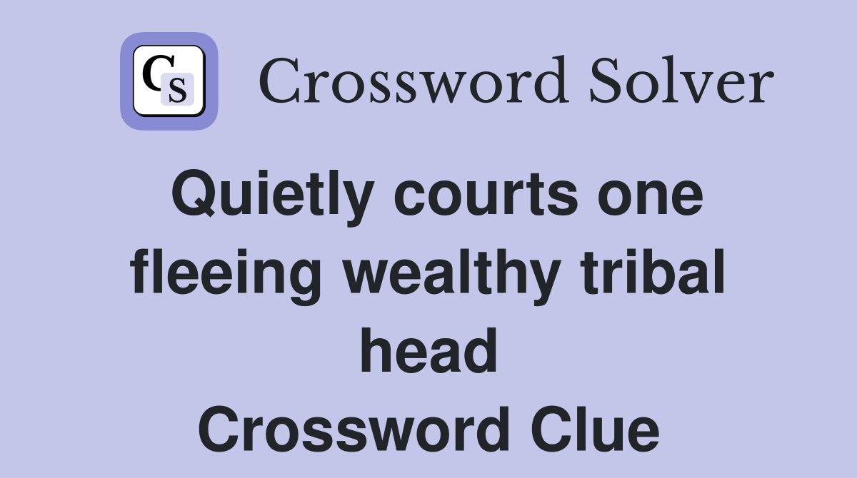 Quietly courts one fleeing wealthy tribal head Crossword Clue