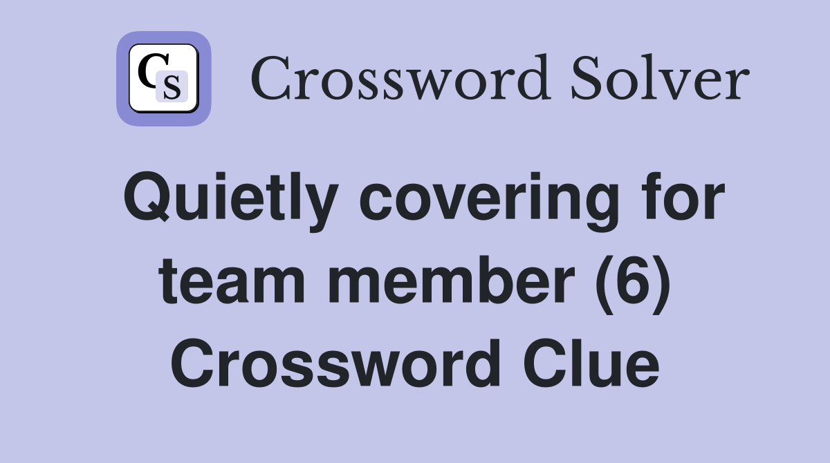 Quietly covering for team member (6) Crossword Clue