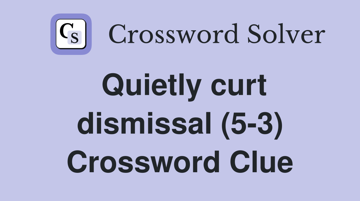 Quietly curt dismissal (5-3) Crossword Clue