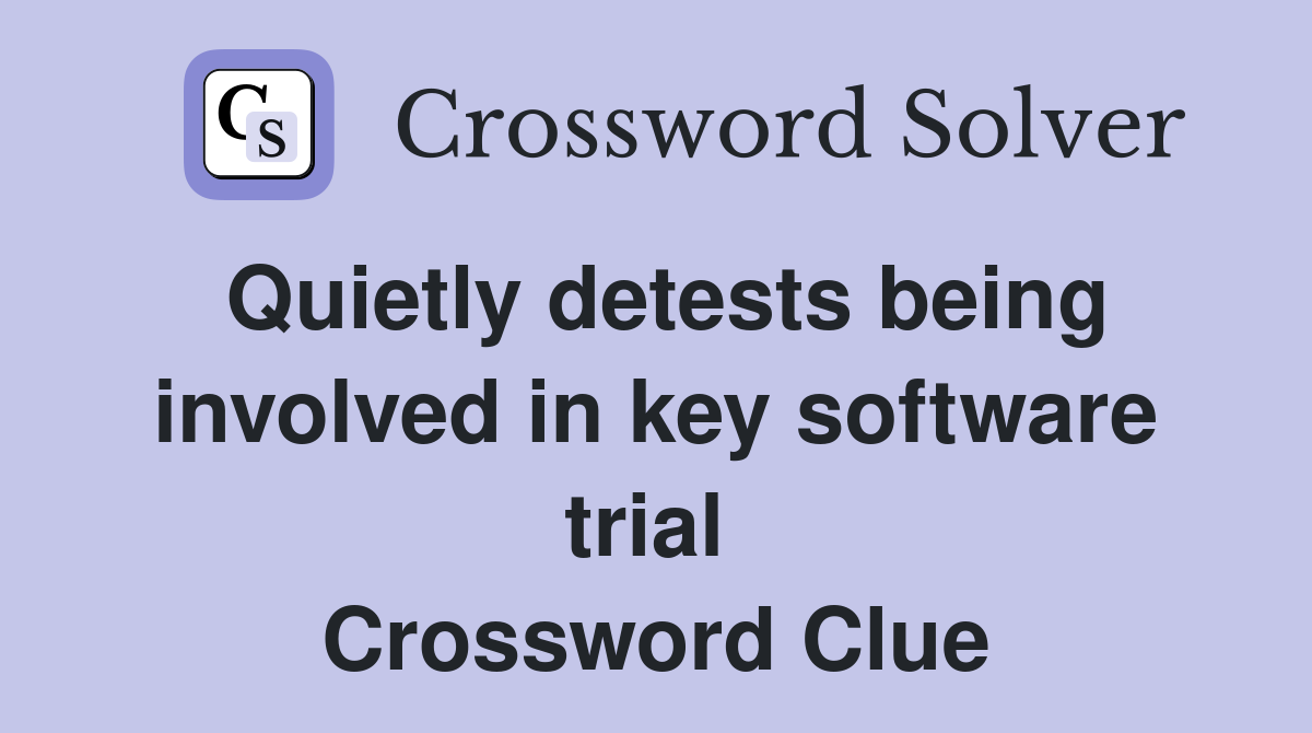 Quietly detests being involved in key software trial  Crossword Clue