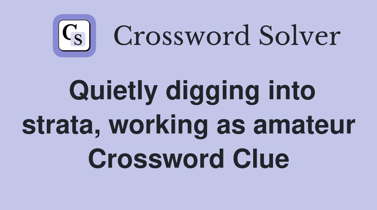 Quietly digging into strata, working as amateur Crossword Clue