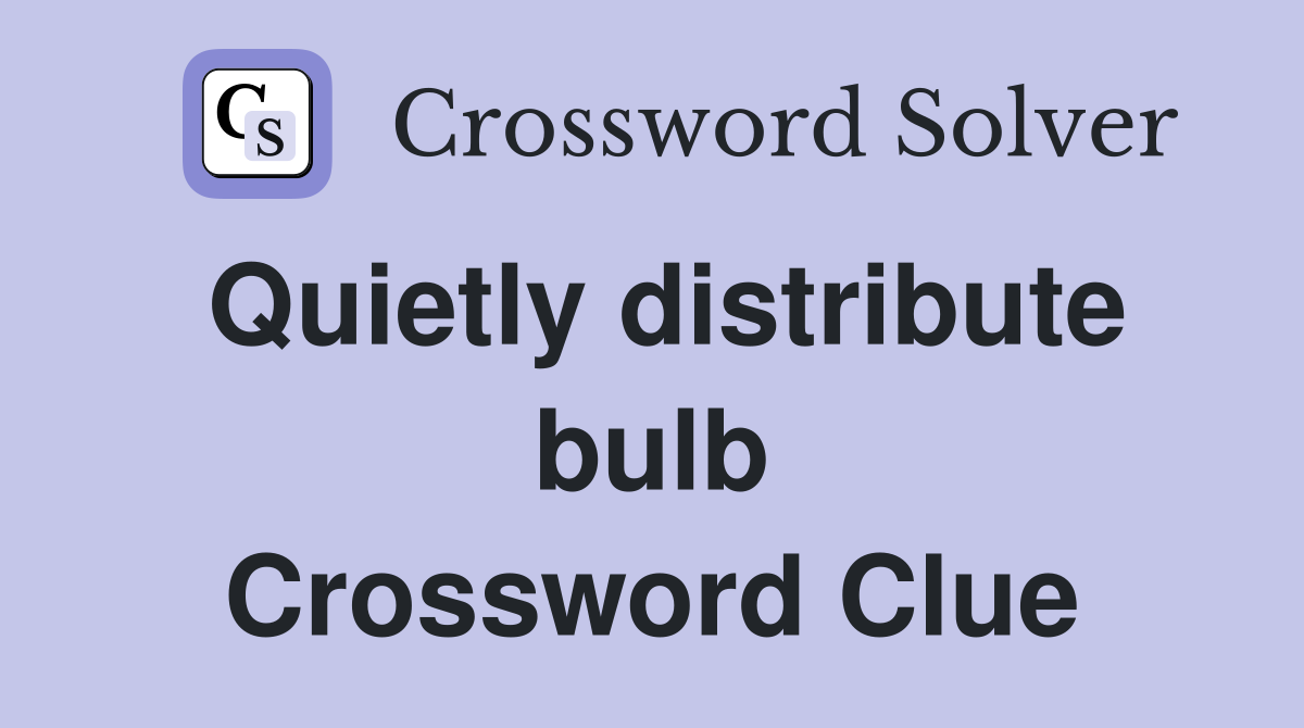 Quietly distribute bulb Crossword Clue