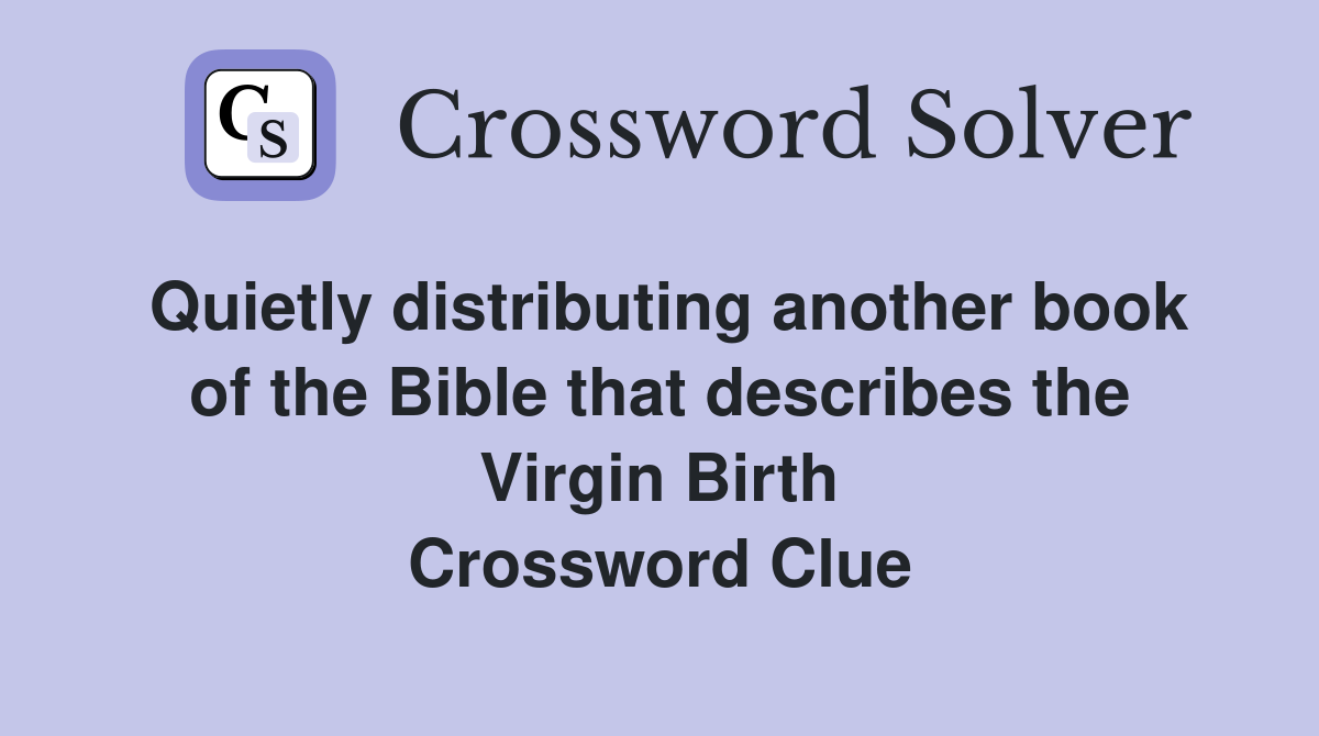 Quietly distributing another book of the Bible that describes the Virgin Birth Crossword Clue