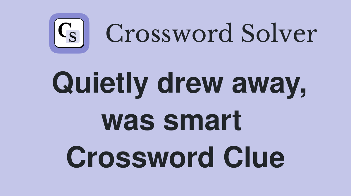 Quietly drew away, was smart  Crossword Clue