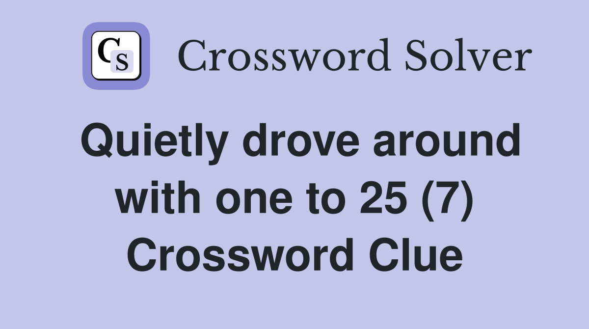 Quietly drove around with one to 25 (7) Crossword Clue