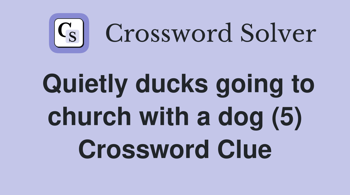 Quietly ducks going to church with a dog (5) Crossword Clue