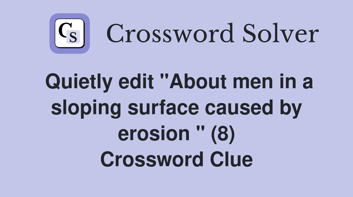 Quietly edit "About men in a sloping surface caused by erosion " (8) Crossword Clue