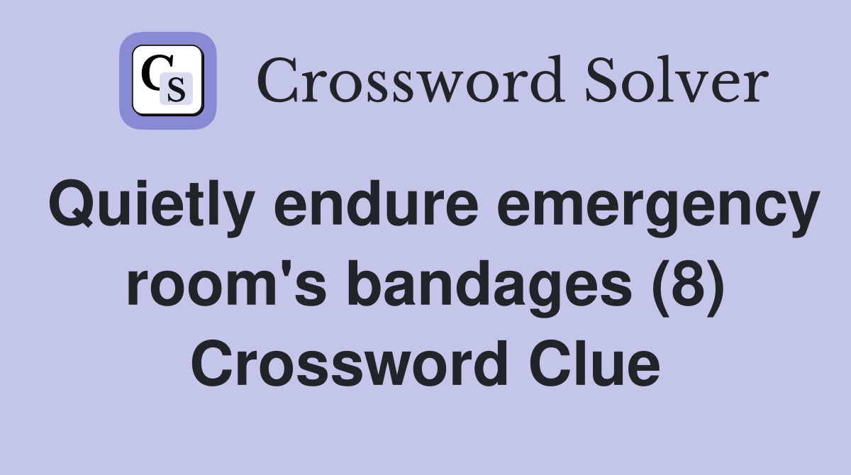 Quietly endure emergency room's bandages (8) Crossword Clue