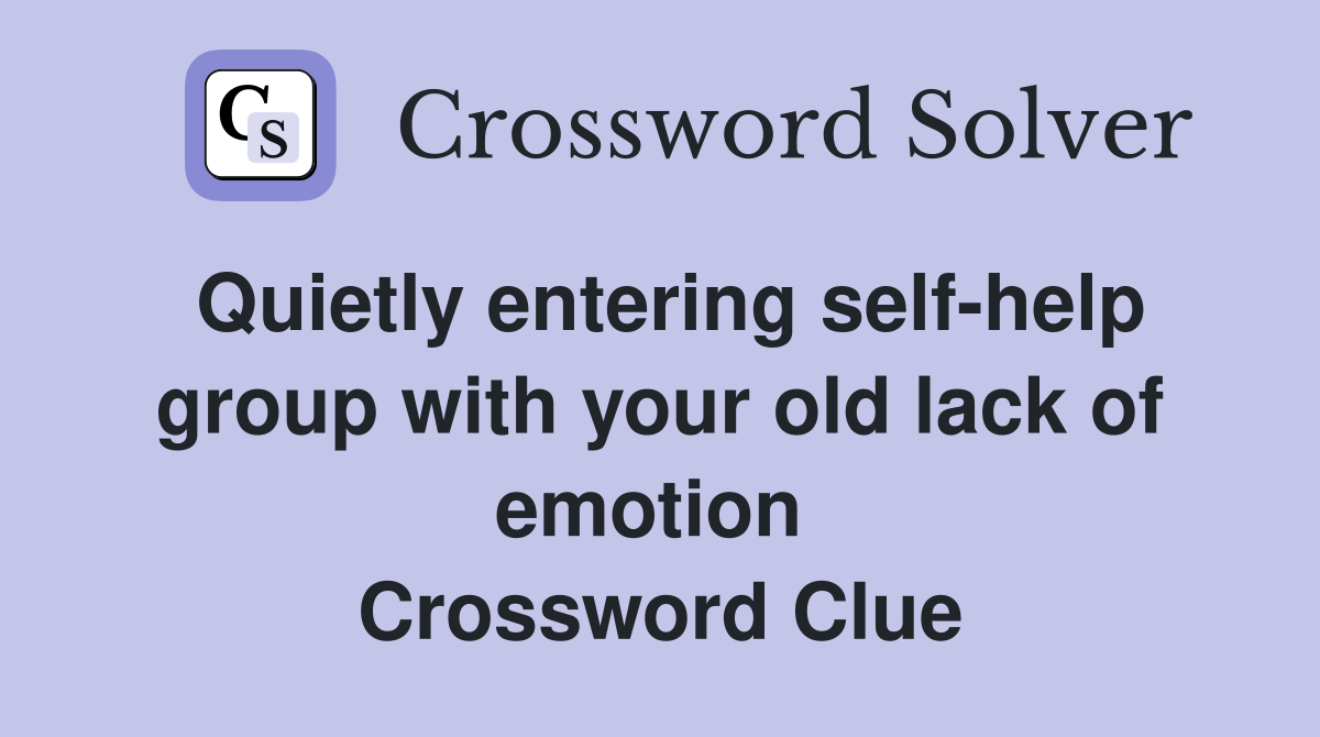 Quietly entering self-help group with your old lack of emotion  Crossword Clue
