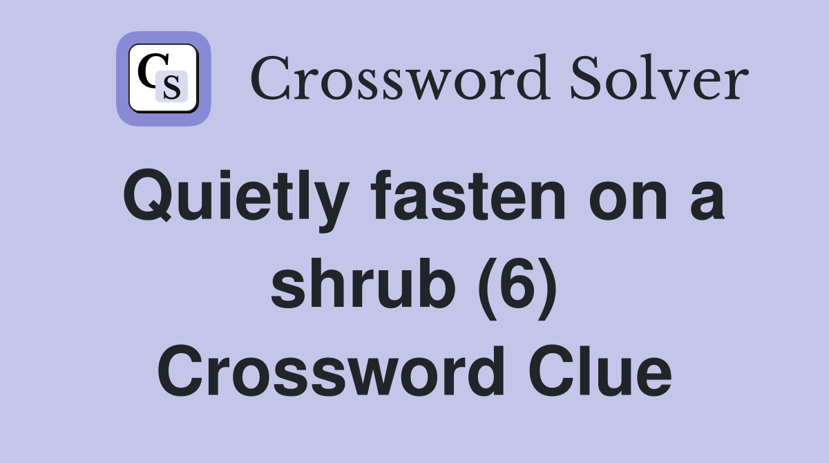 Quietly fasten on a shrub (6) Crossword Clue